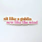 Sit like a goblin, sew like the wind sticker