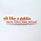 Sit like a goblin, sew like the wind sticker