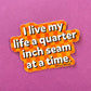 Quarter Inch at a Time Sticker