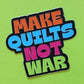 Make Quilts Not War Sticker