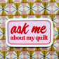 Ask Me about my quilt sticker